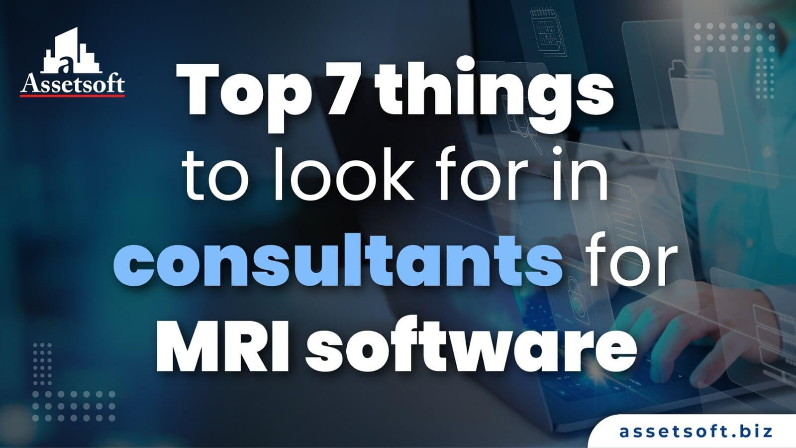 Top 7 things to look for in consultants for MRI software 
